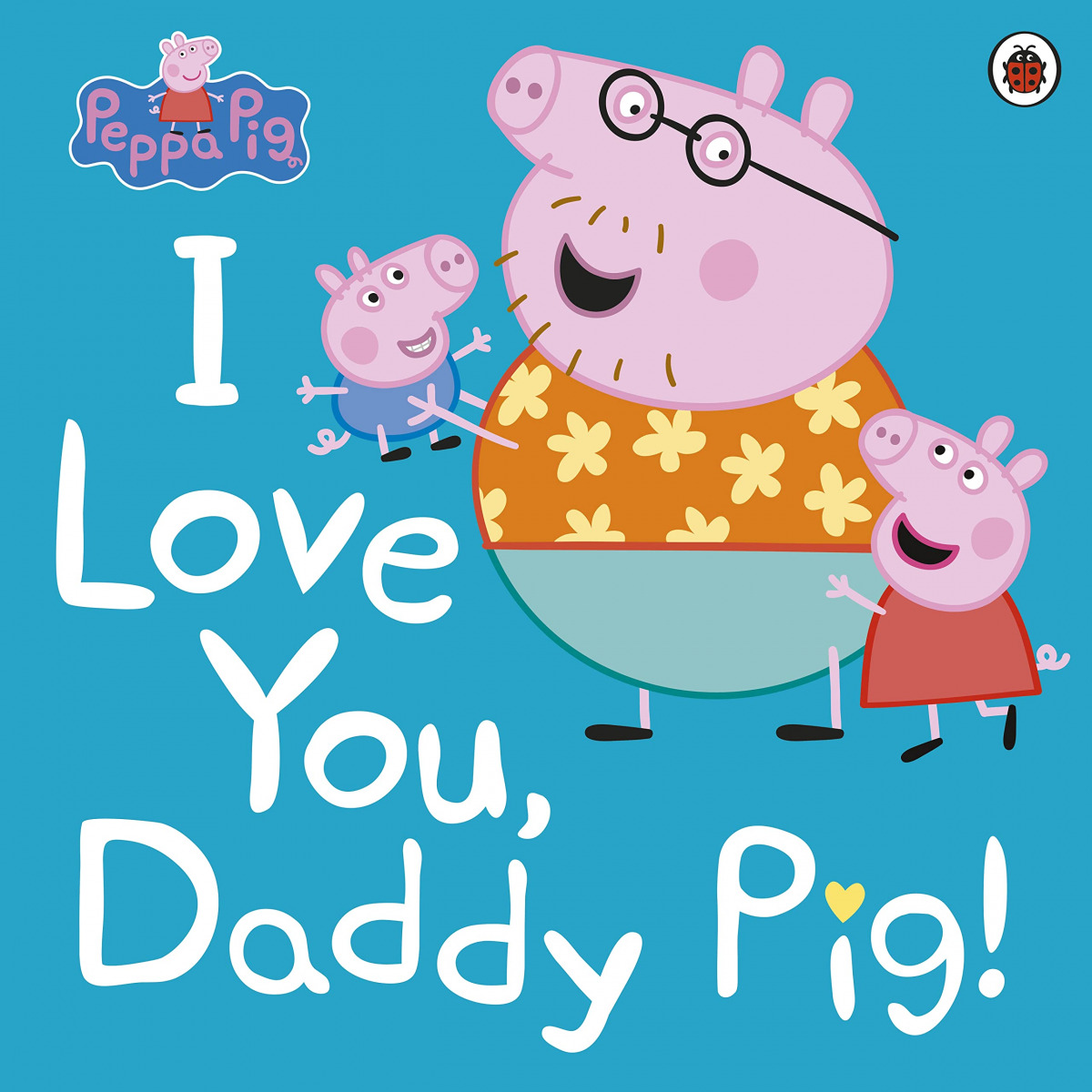 PEPPA PIG: I LOVE YOU DADDY PIG