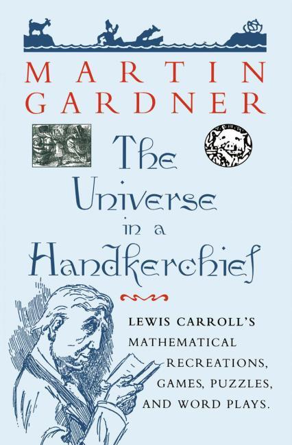 THE UNIVERSE IN A HANDKERCHIEF: LEWIS CARROLL�S MATHEMATICAL RECREATIONS, GAMES,