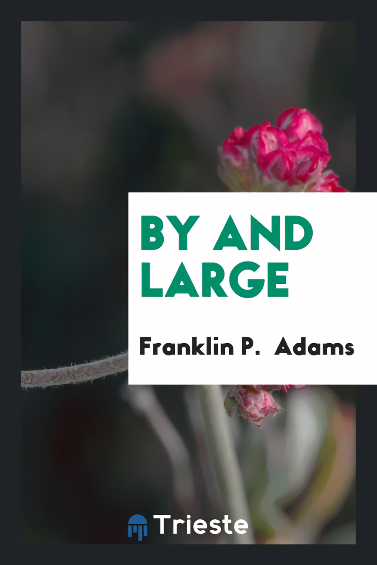 By and Large - Adams, Franklin P.