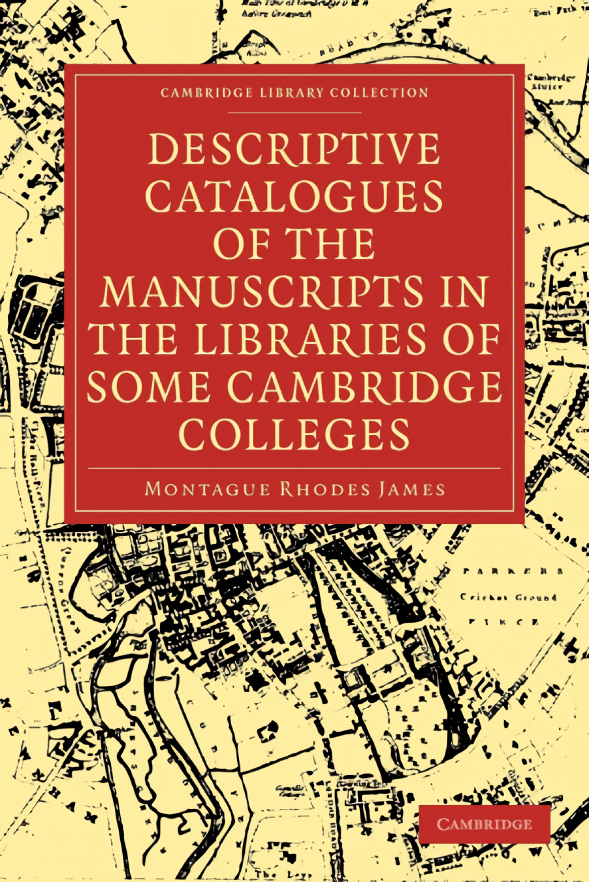 Descriptive Catalogues of the Manuscripts in the Libraries of Some Cam - James, Montague Rhodes