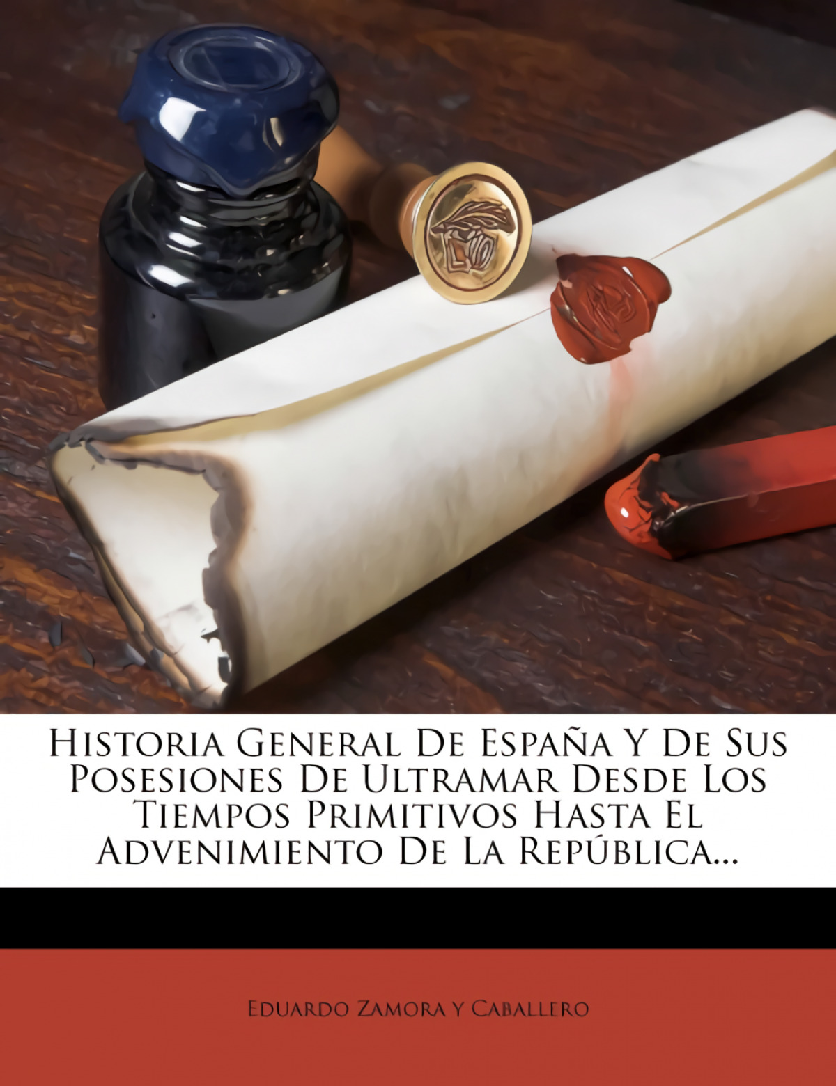 Historia General De Espa�a Y De Sus Posesiones De Ultramar Desde Los Tiempos Primitivos Hasta El Advenimiento De La Rep�blica...