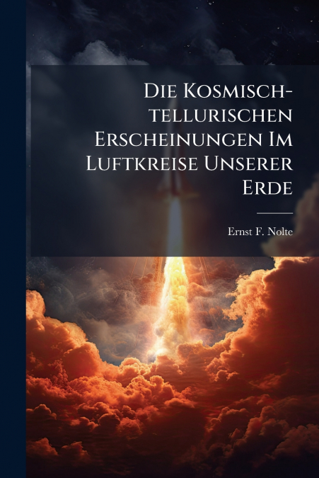 Die Kosmisch-tellurischen Erscheinungen Im Luftkreise Unserer Erde
