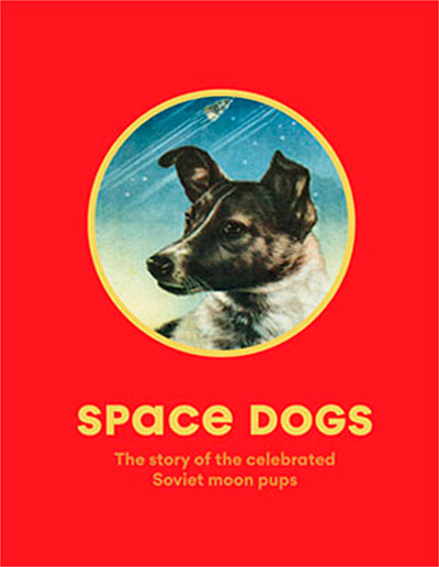 Space Dogs: The Story of the Celebrated Canine Cosmonauts (Julio 2019)