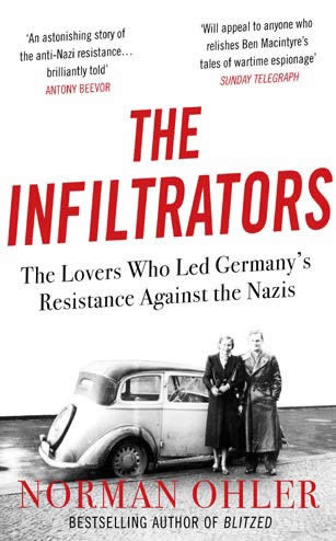 The Infiltrators : The Lovers Who Led Germany's Resistance Against the Nazis