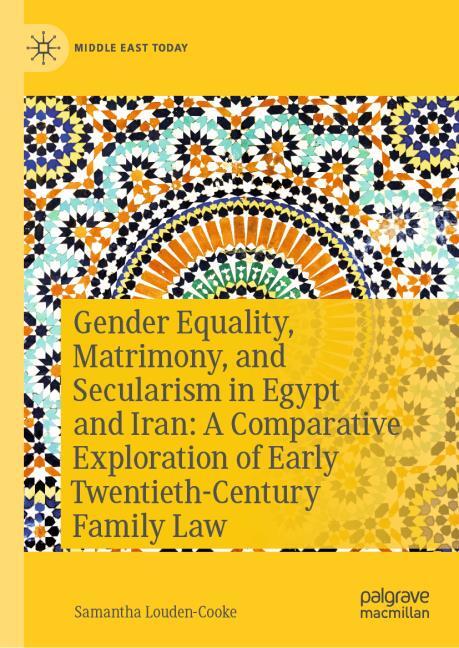 Gender Equality, Matrimony,�and Secularism in Egypt and Iran: A Comparative Exploration of Early Twentieth-Century Family Law