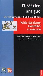 El México antiguo : De Tehuantepec a Baja California - Escalante Gonzalbo, Pablo
