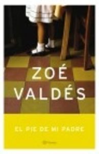 El pie de mi padre - Zoé Valdés
