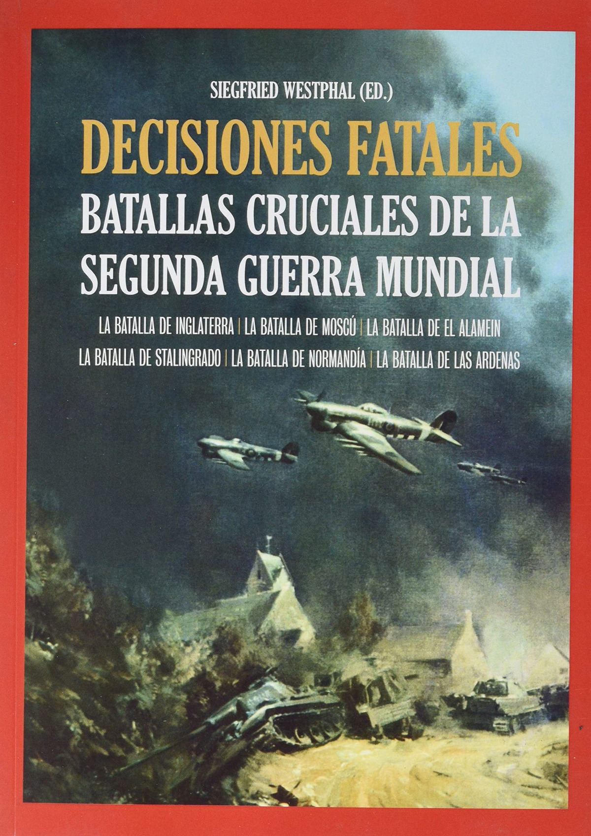 DECISIONES FATALES. BATALLAS CRUCIALES DE LA SEGUNDA GUERRA