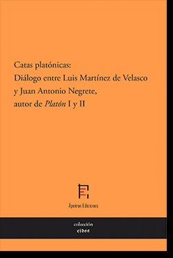 Catas plat�nicas: Di�logo entre Luis Mart�nez de Velasco y Juan Antonio Negrete, autor de 
