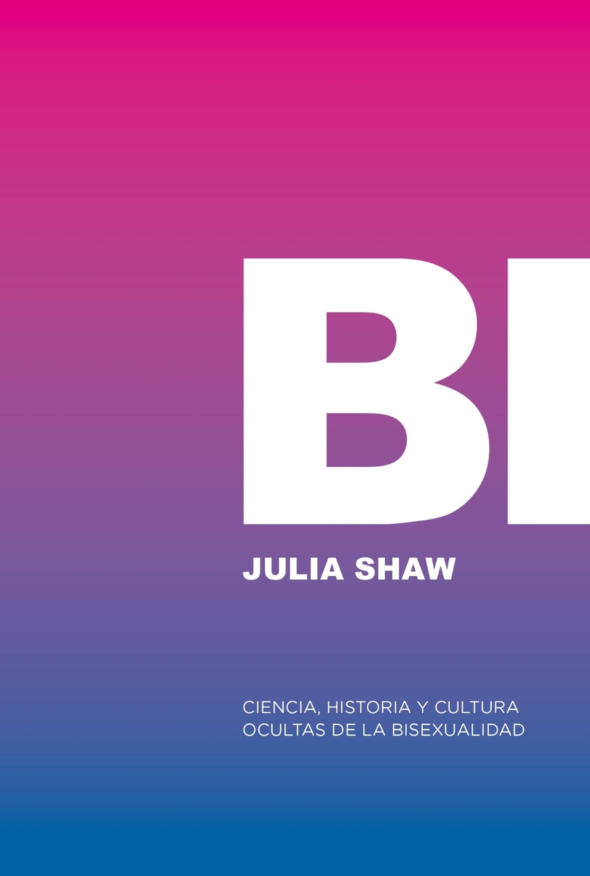 Bi: Ciencia, historia y cultura ocultas de la bisexualidad