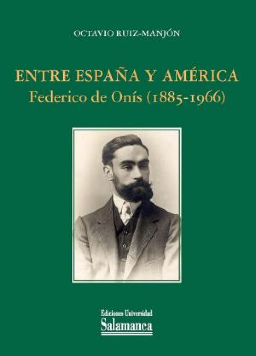 ENTRE ESPA�A Y AMERICA FEDERICO DE ONIS 1885-1966