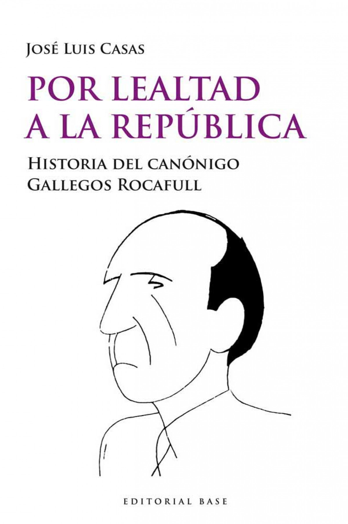 POR LEALTAD A LA REP�BLICA HISTORIA DEL CAN�NIGO GALLEGOS RO