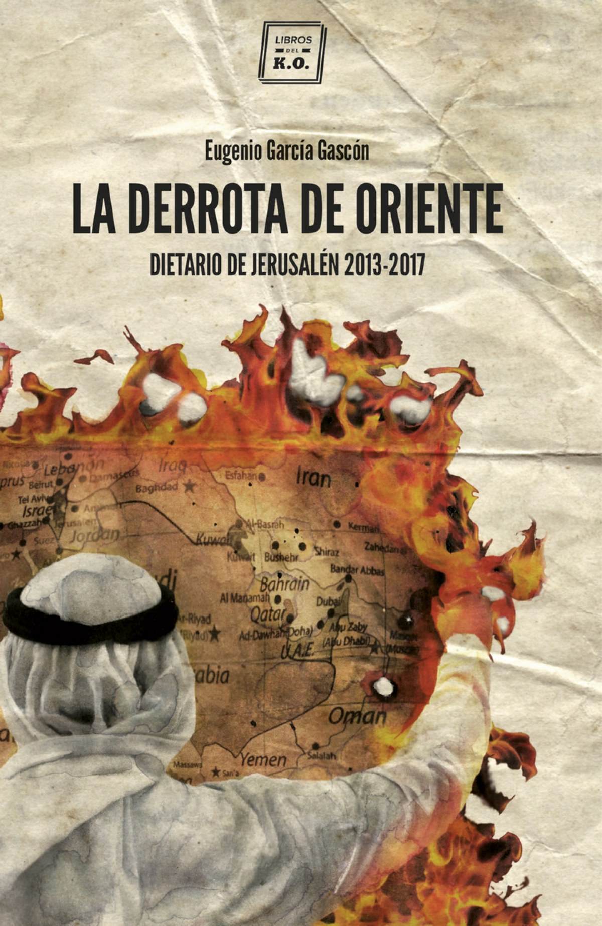 LA DERROTA DE ORIENTE DIETARIO DE JERUSALéN, 2013-2017 - EUGENIO GARCÍA GASCÓN