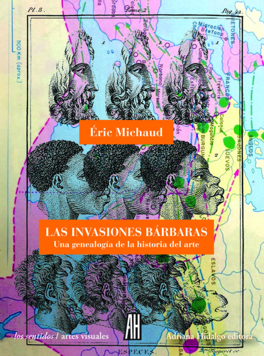 LAS INVASIONES BÁRBARAS Una genealogía de la historia del arte - Michaud, Eric