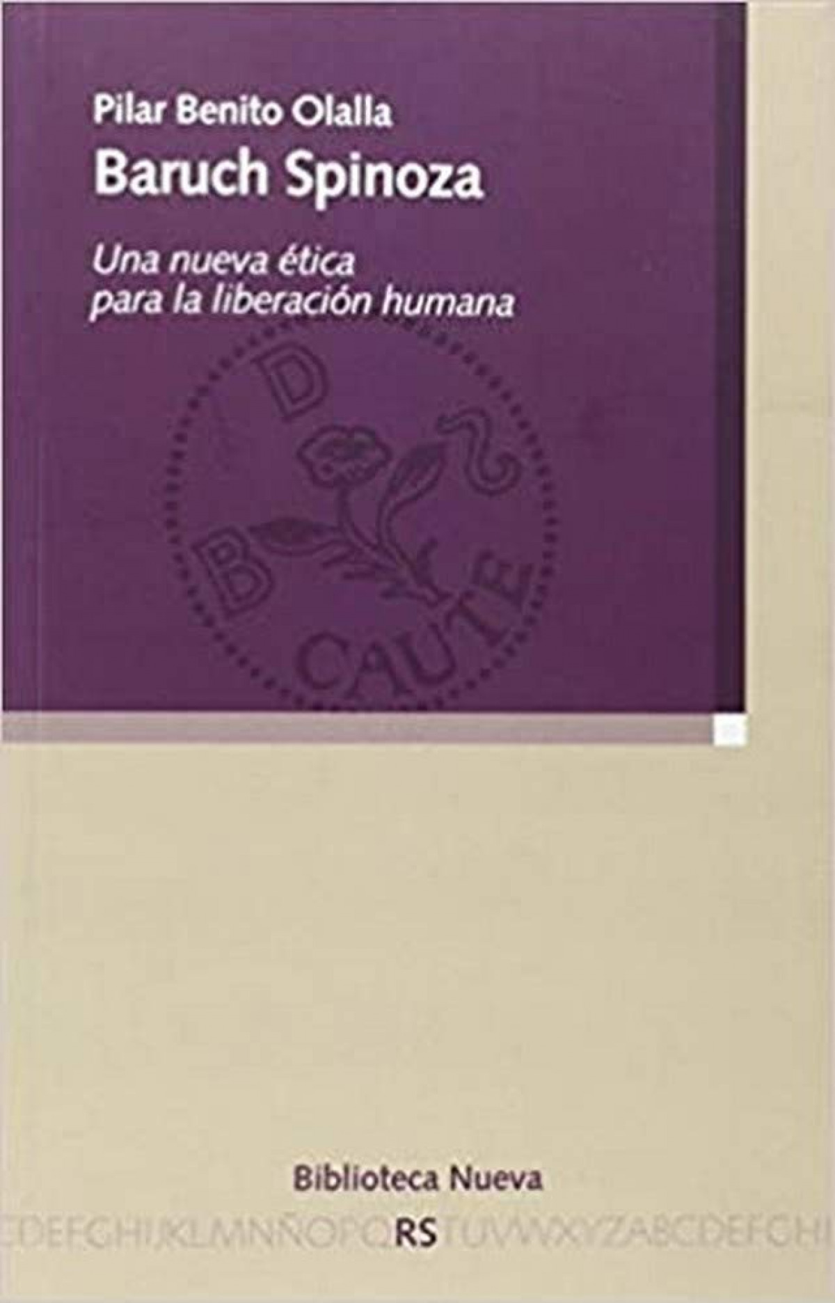 BARUCH SPINOZA UNA NUEVA éTICA PARA LA LIBERACIóN HUMANA - Benito Olalla,Pilar
