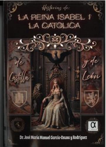 HISTORIAS DE LA REINA ISABEL I LA CATOLICA DE CASTILLA Y DE LE�N