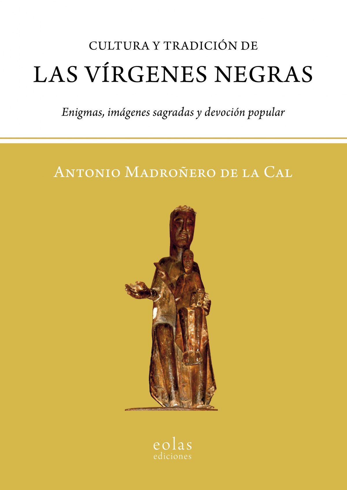 CULTURA Y TRADICION DE LAS VIRGENES NEGRAS Enigmas, imágenes sagradas - Madroñero De La Cal, Antonio