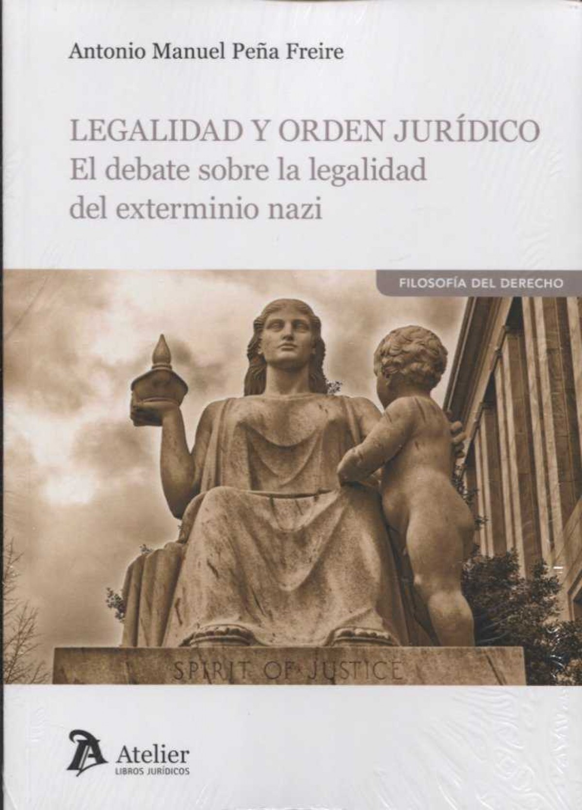LEGALIDAD Y ORDEN JURÍDICO El debate sobre la legalidad del exterminio - Peña Freire, Antonio Manuel