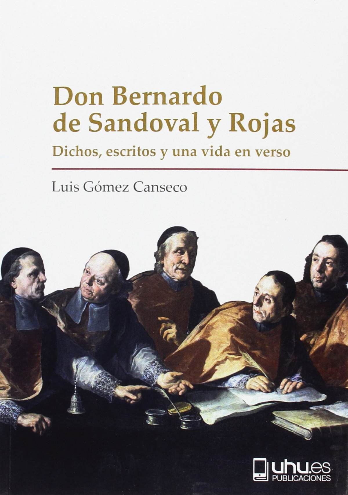 DON BERNARDO DE SANDOVAL Y ROJAS DICHOS, ESCRITOS Y UNA VIDA
