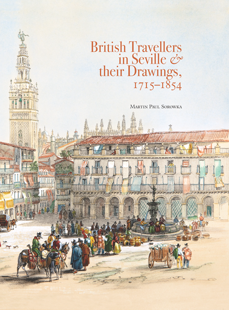 BRITISH TRAVELLERS IN SEVILLE & THEIR DRAWINGS, 1715?1854