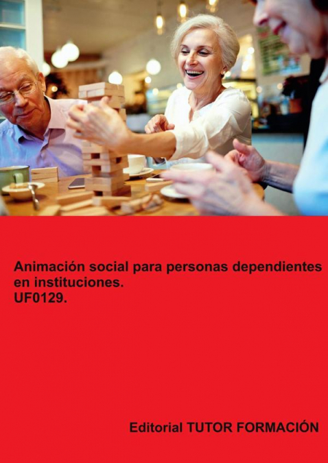 Animaci�n social para personas dependientes en instituciones. UF0129.