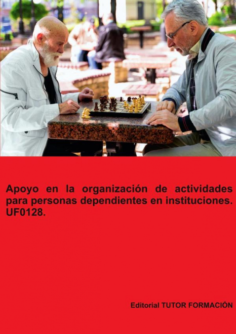 Apoyo en la organizaci�n de actividades para personas dependientes en instituciones. UF0128.