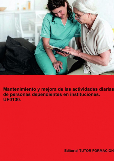 Mantenimiento y mejora de las actividades diarias de personas dependientes en instituciones. UF0130.