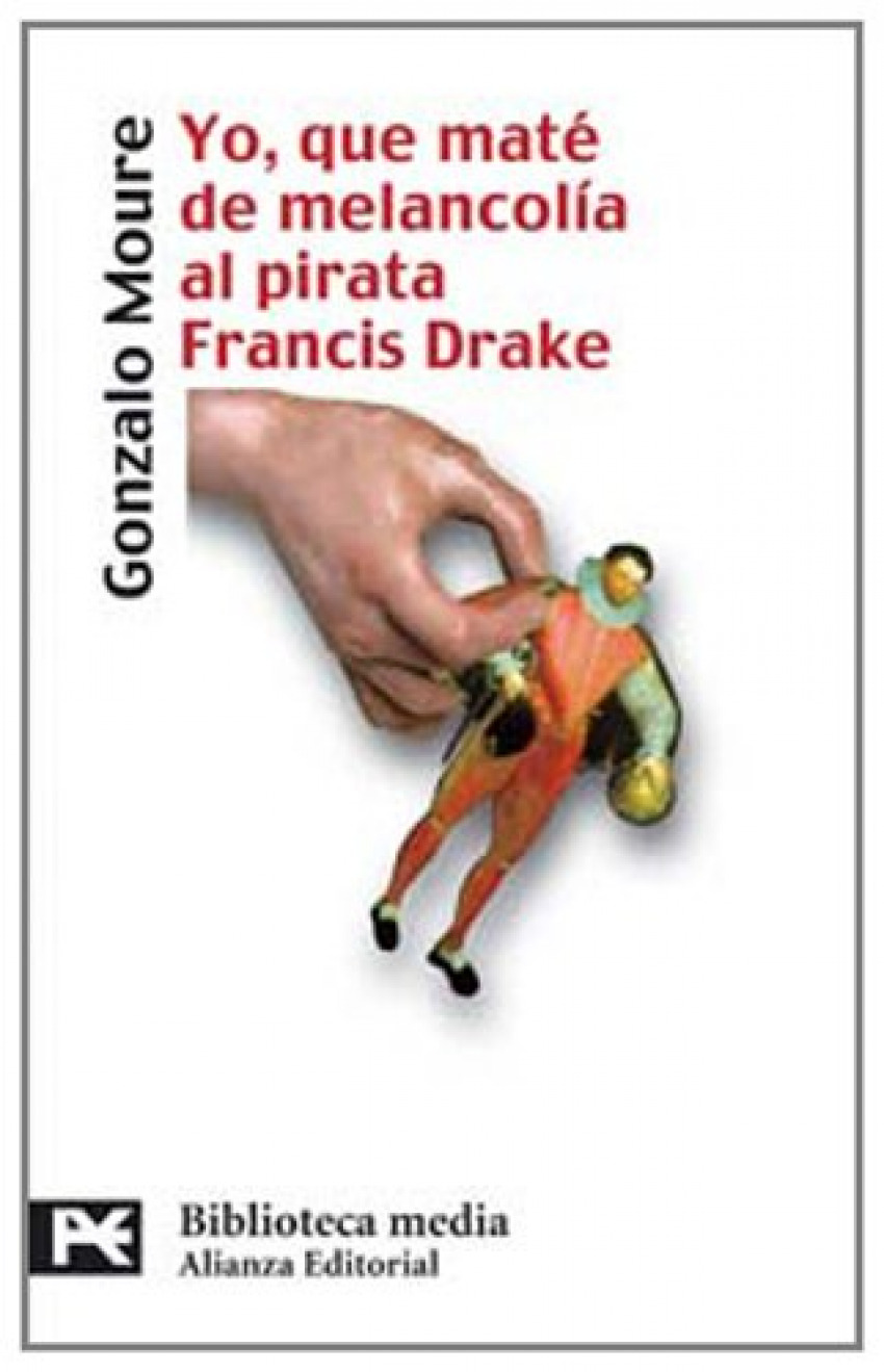 Yo, que maté de melancolía al pirata Francis Drake - Moure, Gonzalo