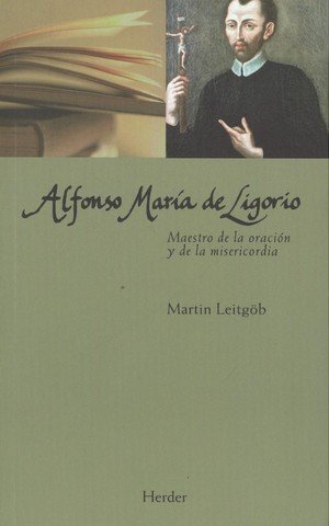 Alfonso marÍa de ligorio maestro de la oraciÓn y de la misericordia - Leitgoeb, Martin