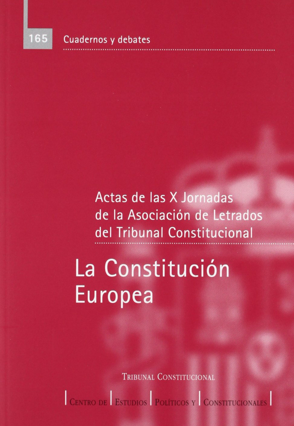 La Constitución Europea actas de las X Jornadas de la Asociación de Le - Asociación de Letrados del Tribunal Constitucional. Jornadas