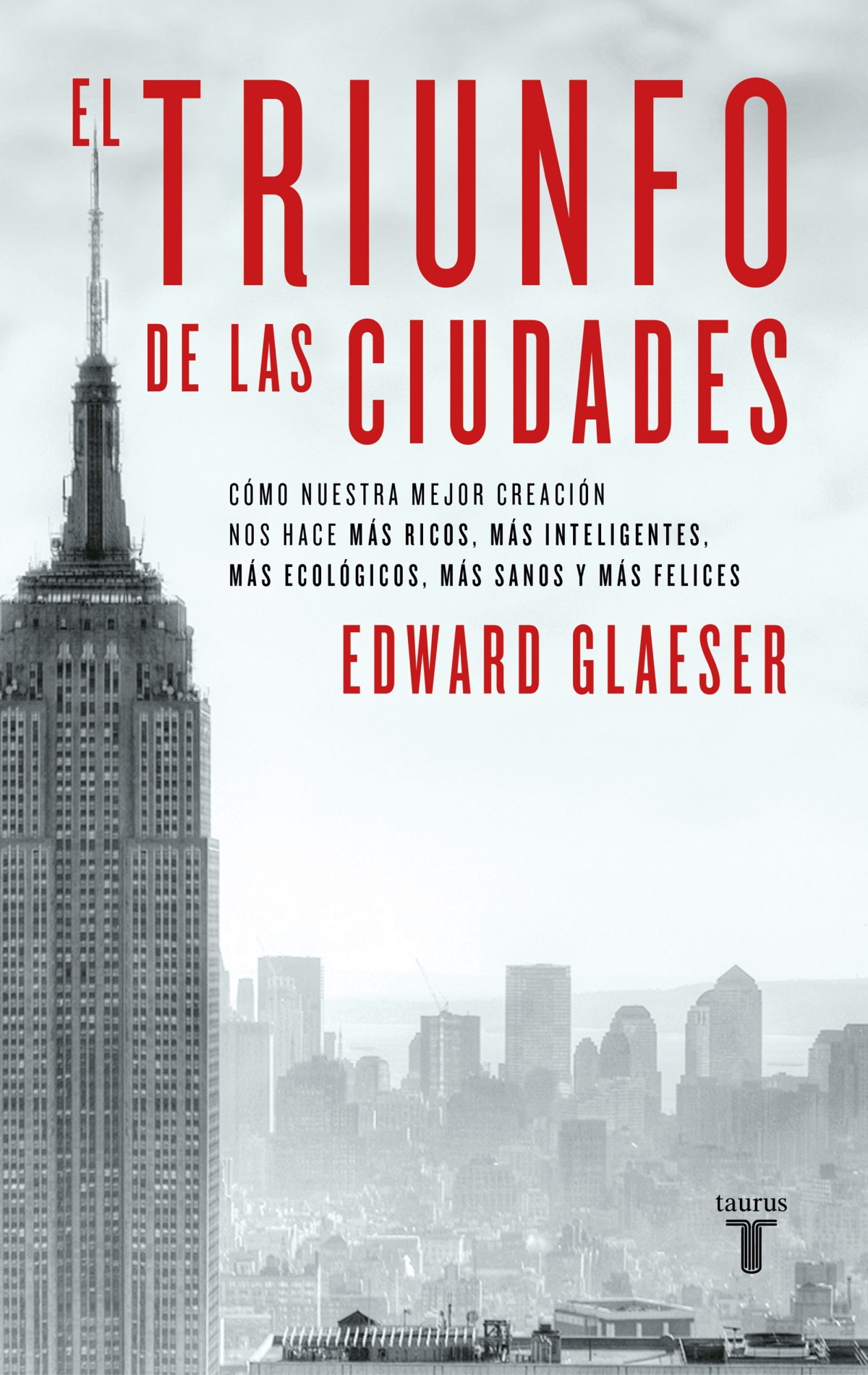 El triunfo de las ciudades Cómo nuestra gran creación nos hace más ric - Glaeser, Edward