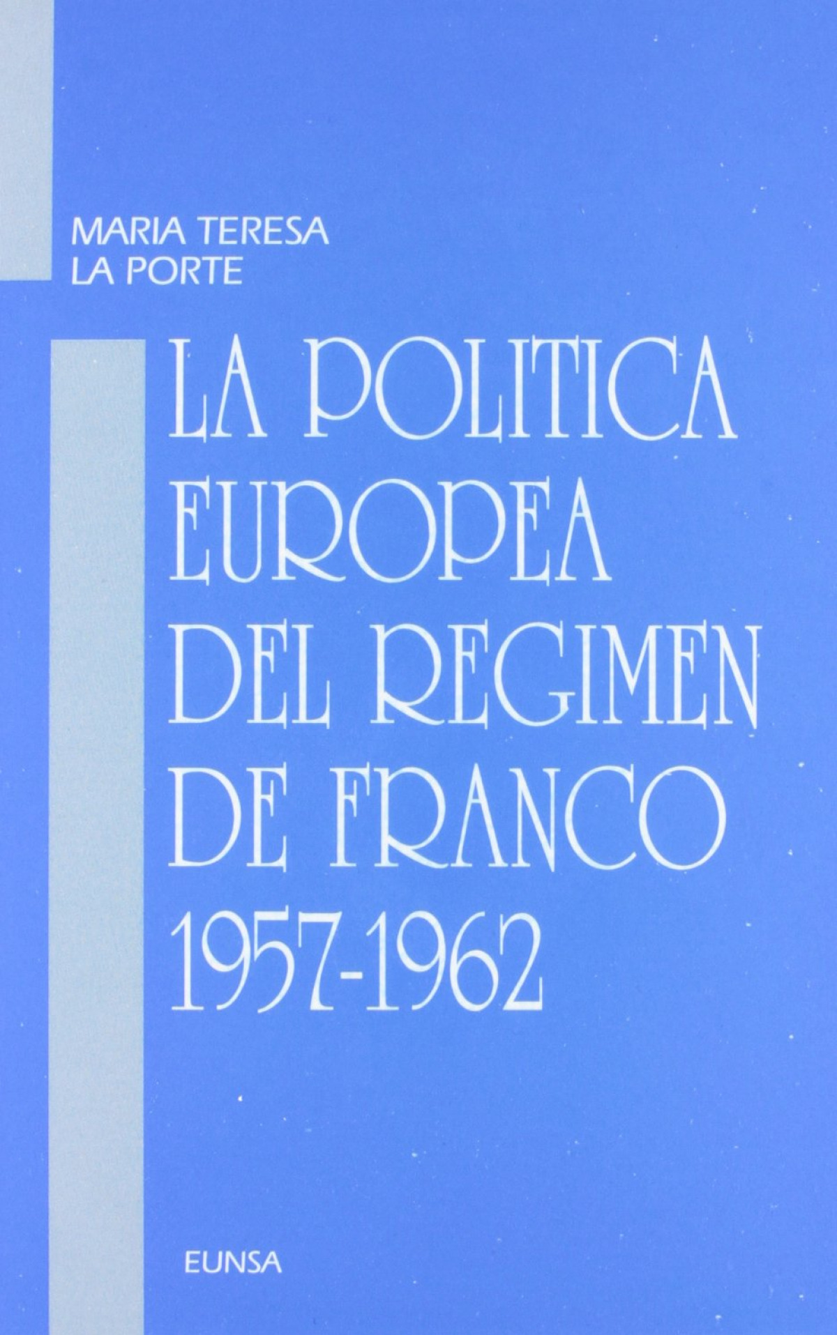 La política europea del régimen de Franco, 1957-1962 1957-1962 - La Porte, María Teresa