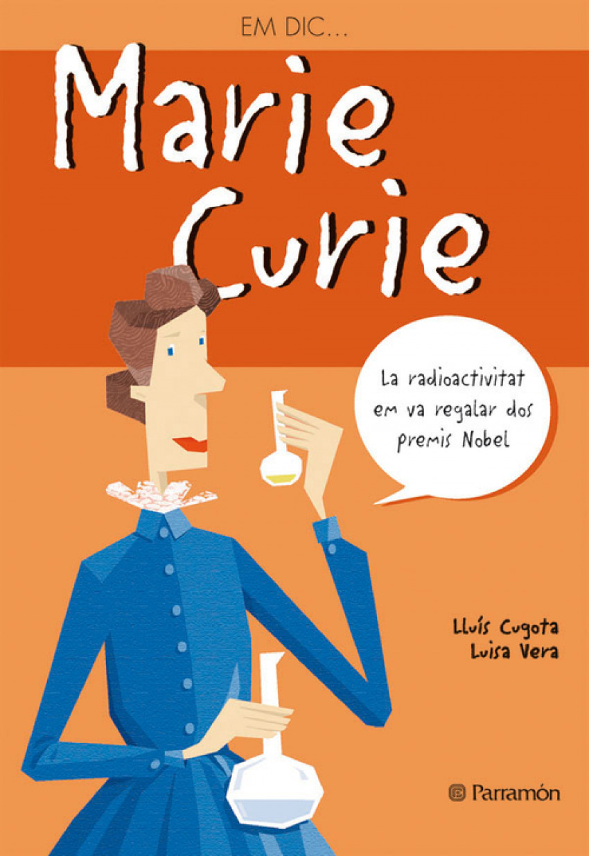 Em dic Marie Curie LA RADIOACTIVITAT EM VA REGALAR DOS PREMIS NOBEL - Cugota, Lluís