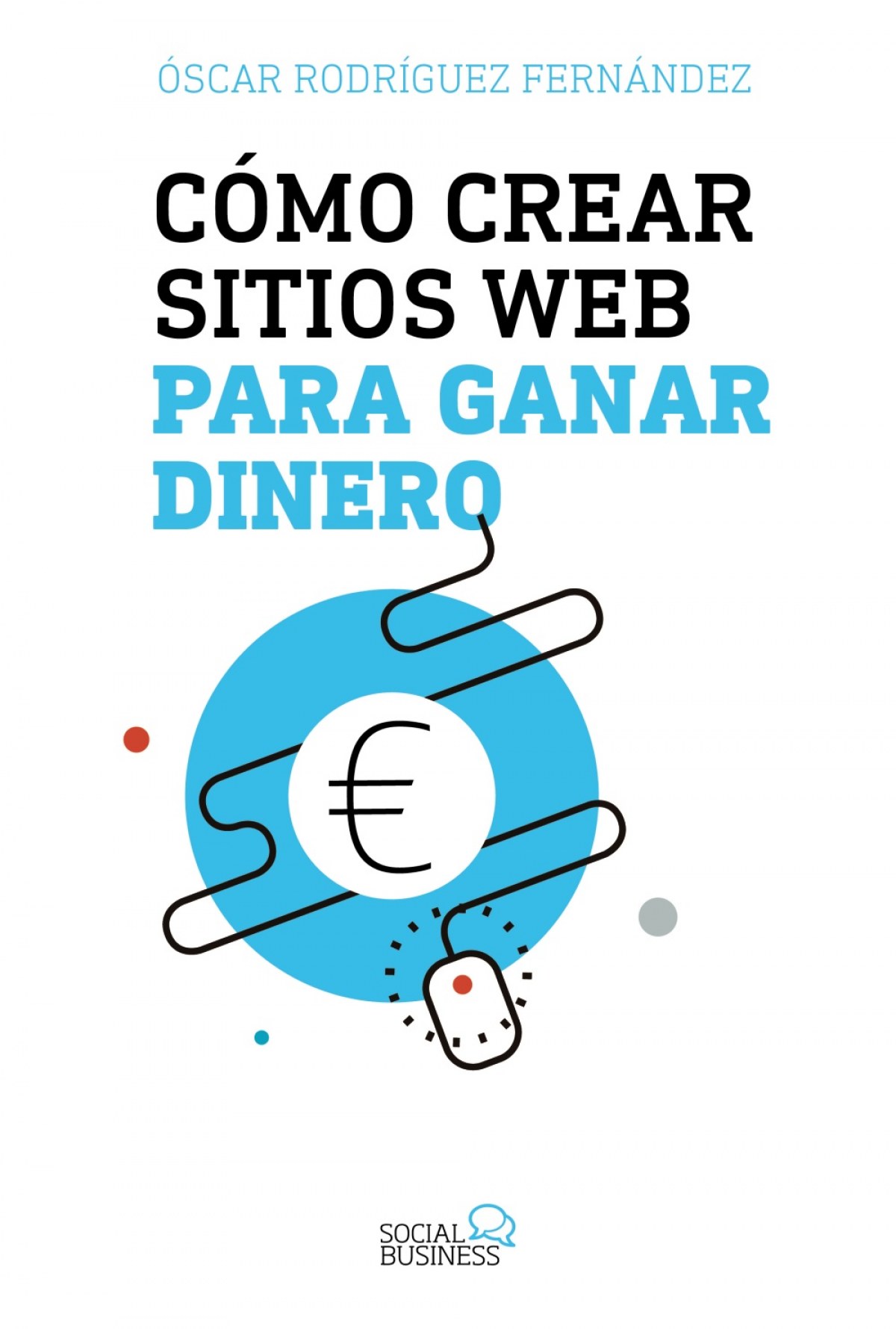 CÓmo crear sitios web para ganar dinero - Rodríguez Fernández, Óscar