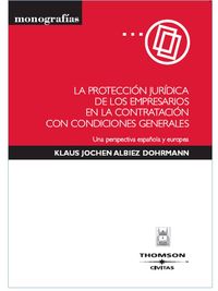 La protecci�n jur�dica de los empresarios en la contrataci�n con condiciones generales - Una perspectiva espa�ola y europea