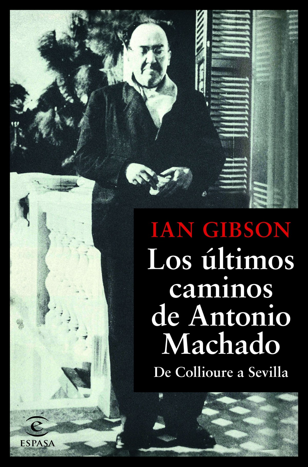 LOS ÚLTIMOS CAMINOS DE ANTONIO MACHADO De Collioure a Sevilla - Gibson, Ian