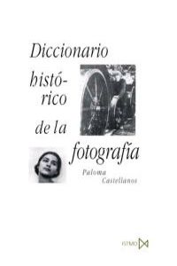 Diccionario hist?rico de la fotograf?a - Castellanos, Paloma
