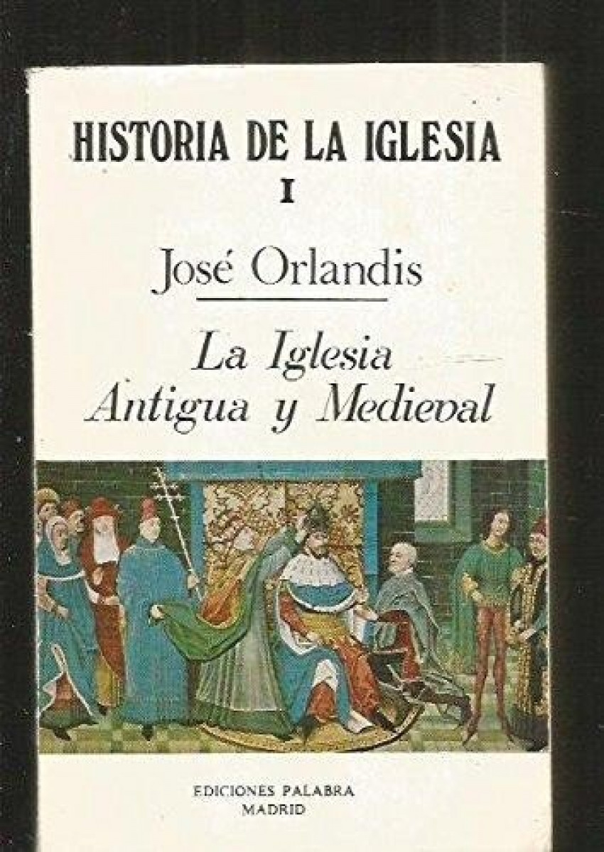 Historia de la Iglesia I Iglesia Antigua y Medieval - Orlandis, Jose