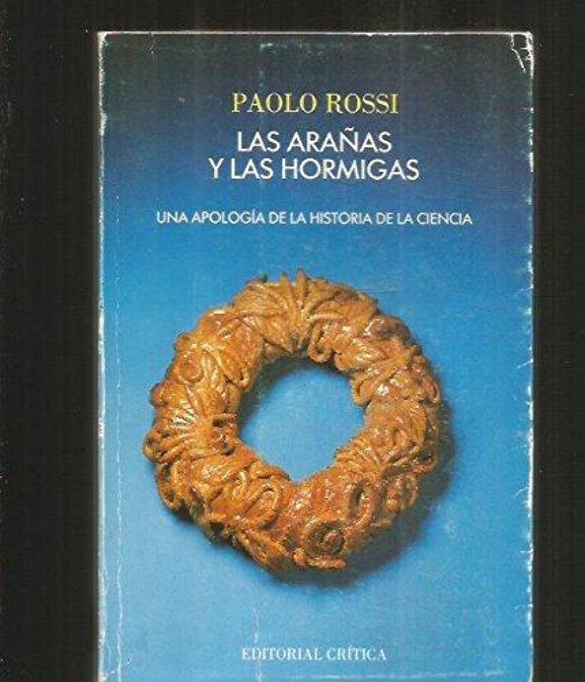 LAS ARAÑAS Y LAS HORMIGAS Una apología de la historia de la ciencia - Rossi, Paolo