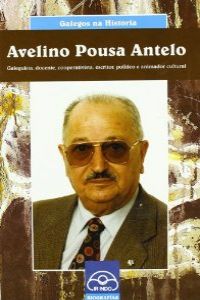 Avelino Pousa Antelo. Galeguista, docente, cooperativista, escritor, p - Arias, Valentín