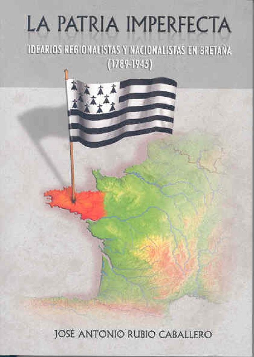 LA PATRIA IMPERFECTA. Idearios regionalistas y nacionalistas en Breta�a (1789-19