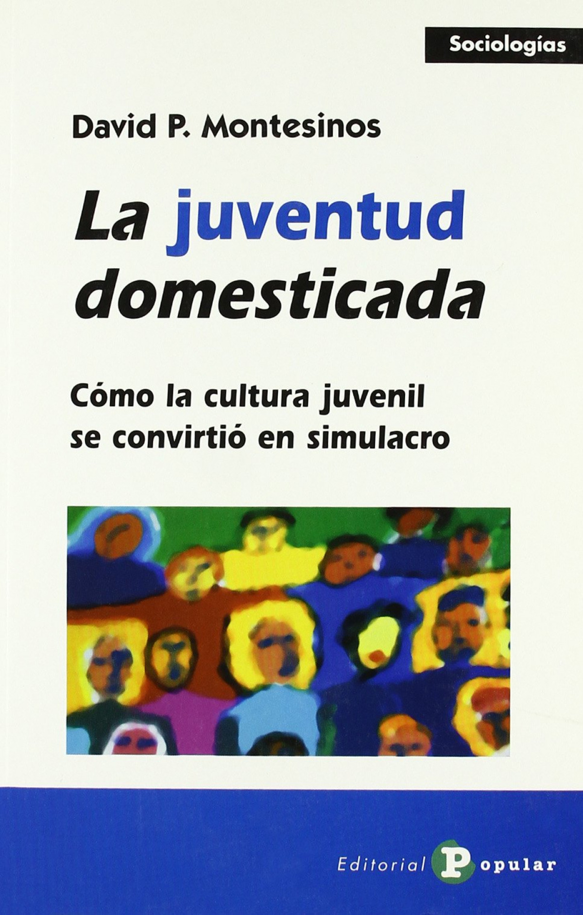 La juventud domesticada Cómo la cultura juvenil se convirtió en simula - Montesinos, David P.