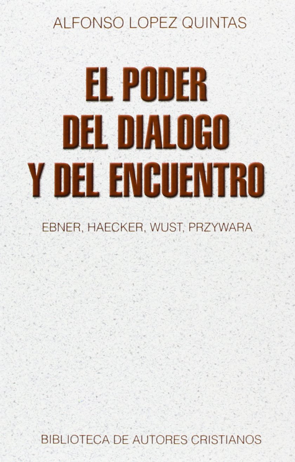 El poder del diálogo y del encuentro: Ebner, Haecker, Wust, Przywara - López Quintás, Alfonso