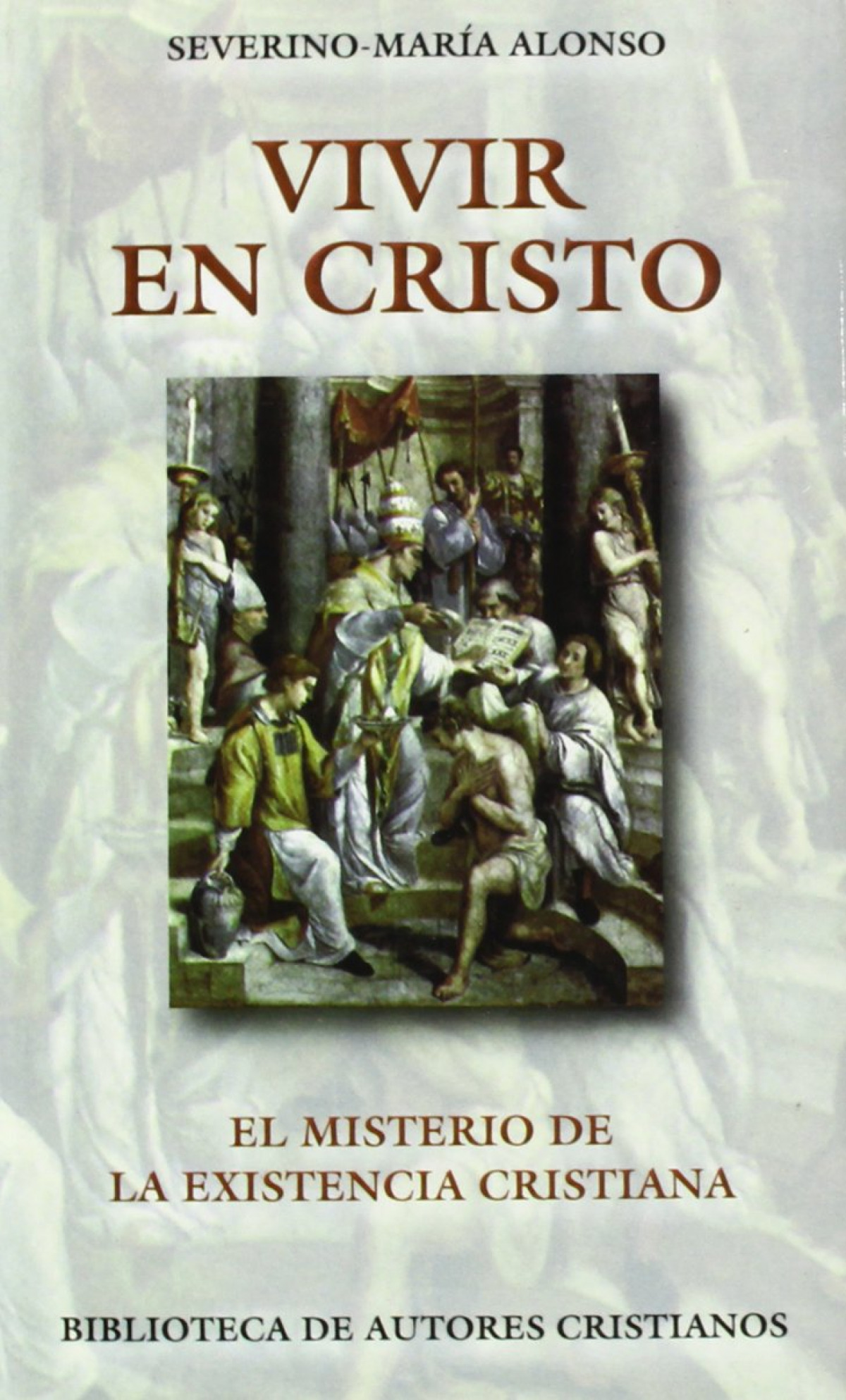Vivir en Cristo El ministerio de la existencia cristiana - Alonso, Severino María