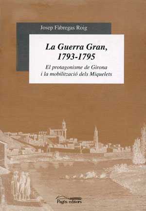 La Guerra Gran, 1793-1795 El protagonisme de Girona i la mobilització - Fàbregas, Josep