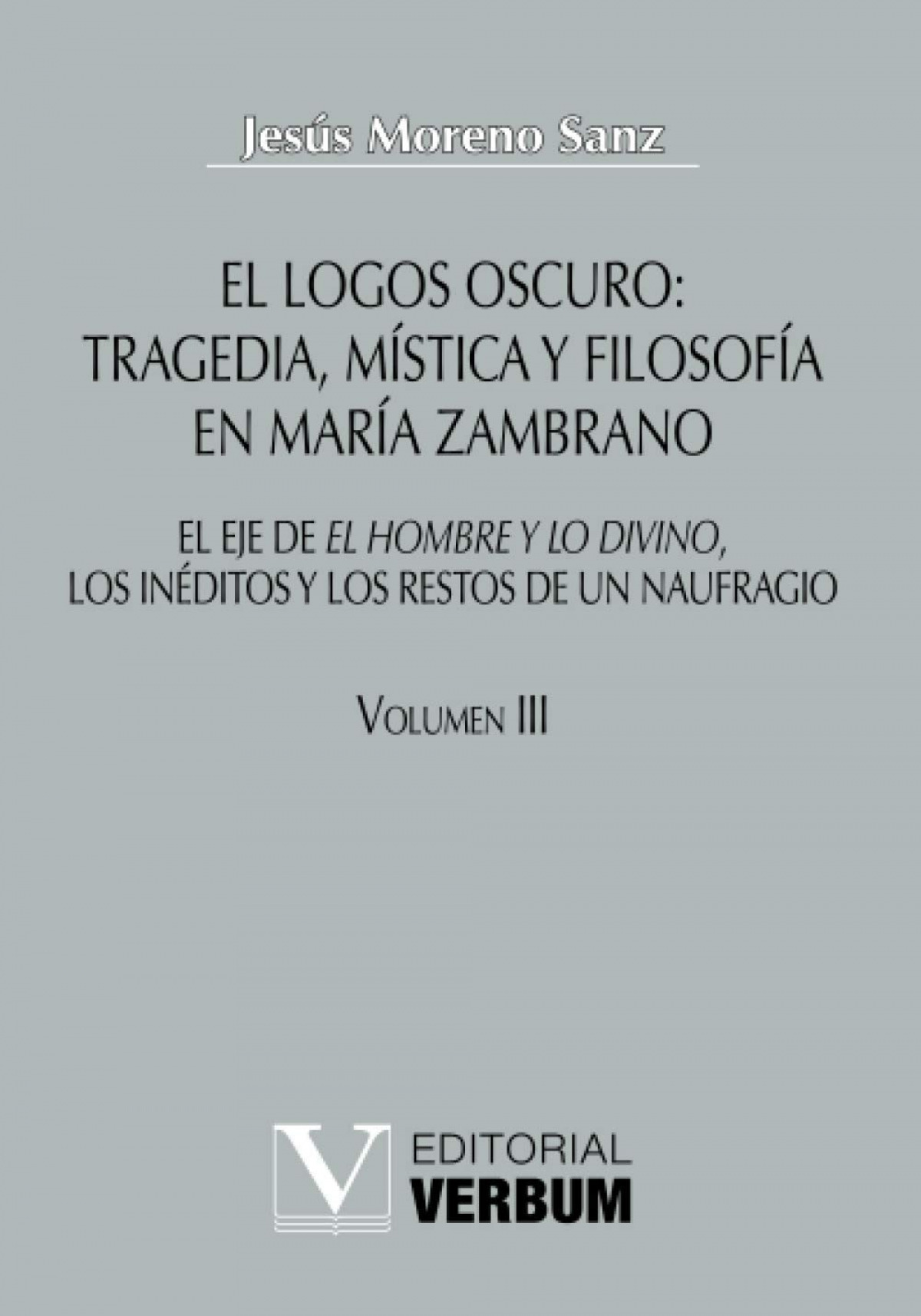 El logos oscuro: tragedia, mística y filosofía en María Zambrano TOMO - Moreno Sanz, Jesús