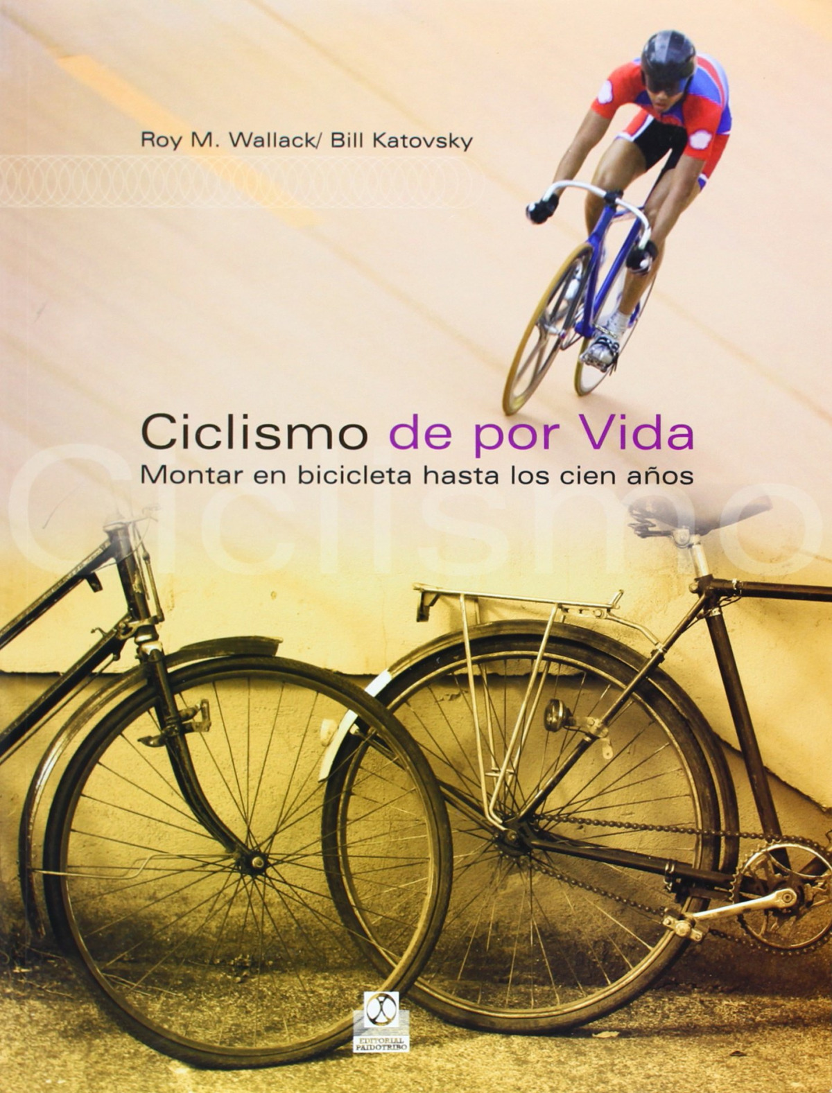 Ciclismo de por vida montar en bicicleta hasta los cien aÑos - Wallack, Roy M./Katovsky, Bill