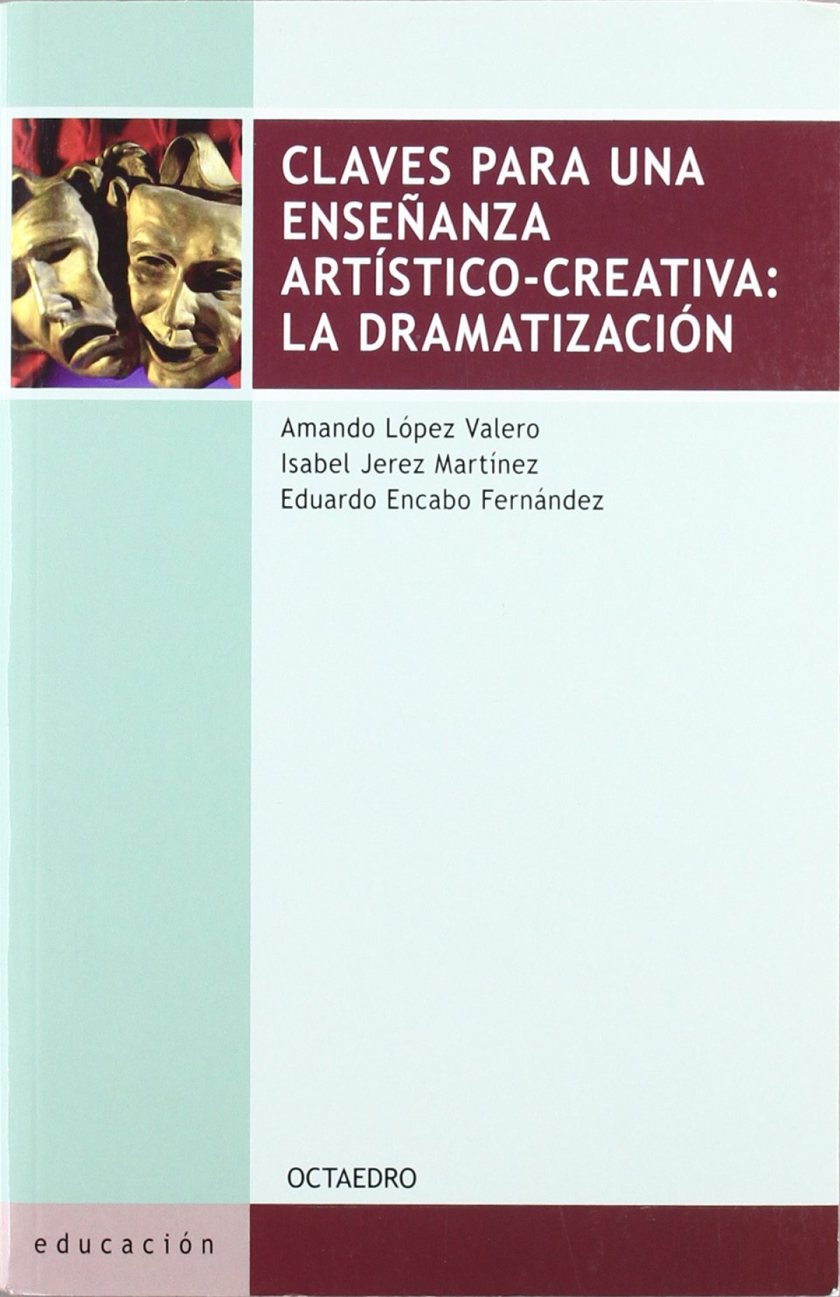 Claves para una enseñanza artístico-creativa: La Dramatización - López Valero, Amando/Jerez Martínez, Isabel/Encabo Fernández, Eduardo