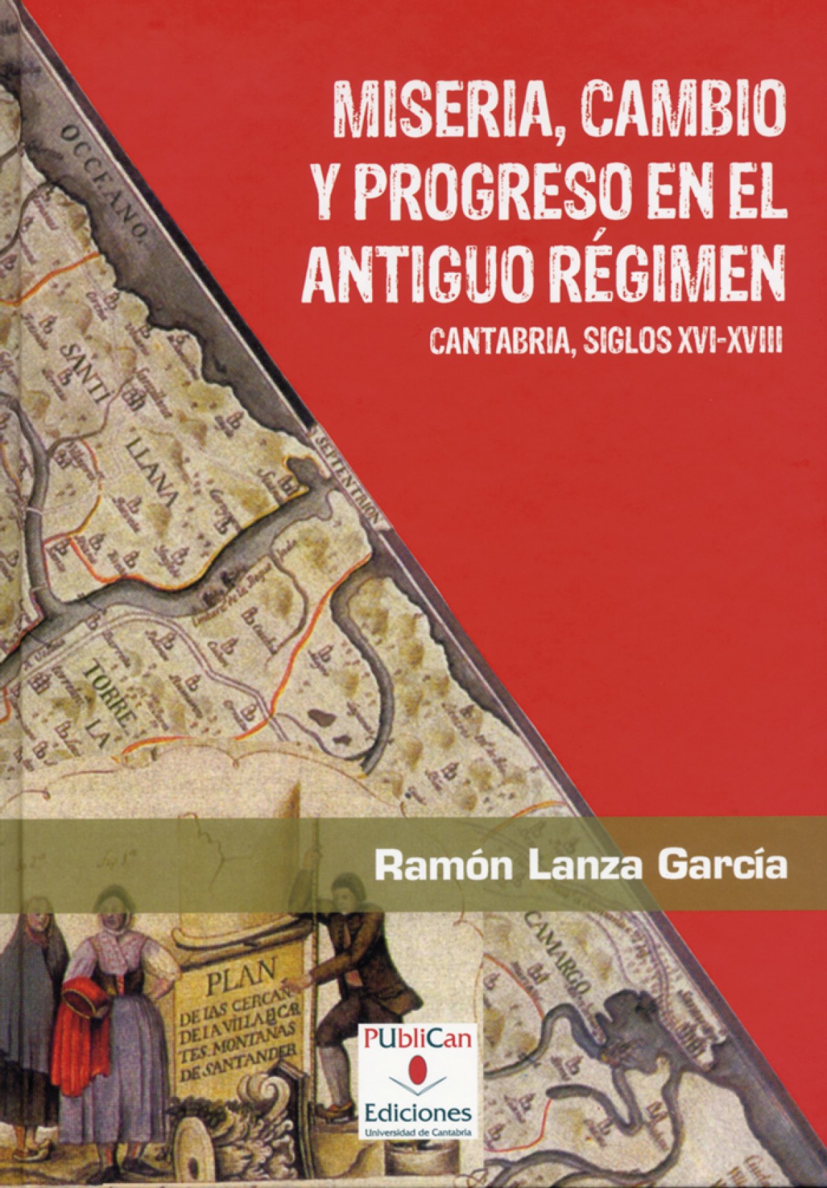 MISERIA , CAMBIO Y PROGRESO EN EL ANTIGUO RÈGIMEN Cantabria, siglos XV - Lanza García, Ramón