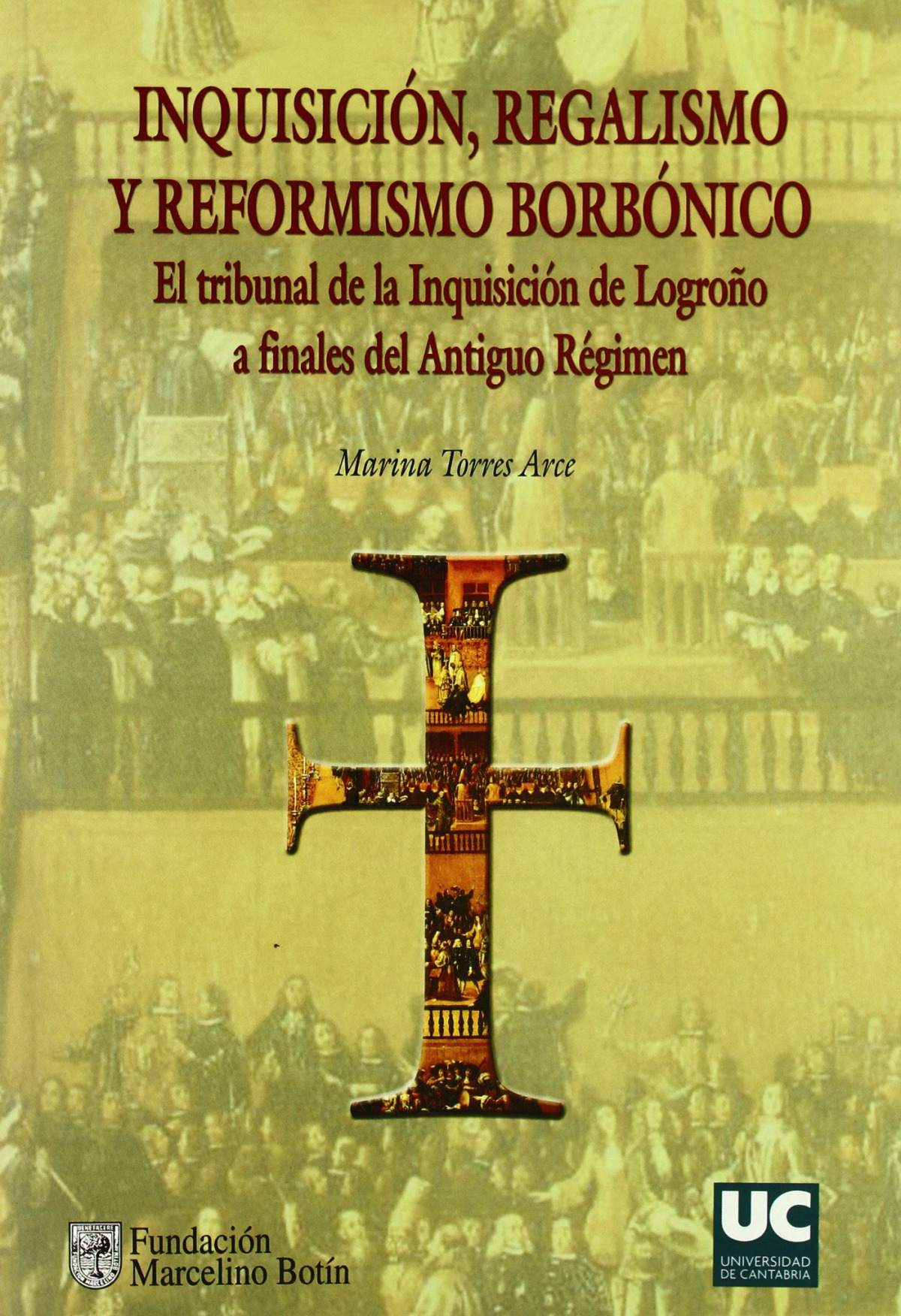 Inquisición, regalismo y reformismo borbónico. El Tribunal d - Torres Arce, Marina
